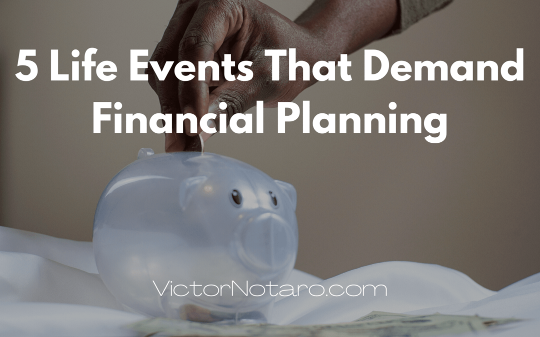 5 Life Events That Demand Financial Planning | Victor Notaro