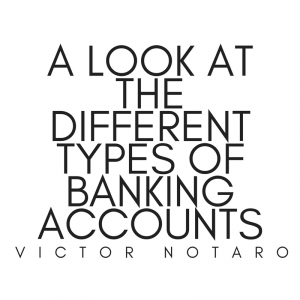 A Look At The Different Types Of Banking Accounts - Victor Notaro