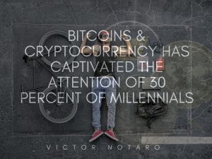 Bitcoins & Cryptocurrency Has Captivated The Attention of 30 Percent of Millennials | Victor Notaro