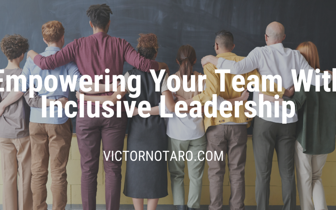 Victor Notaro Empowering Your Team With Inclusive Leadership